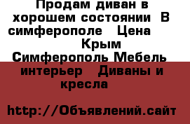 Продам диван в хорошем состоянии  В симферополе › Цена ­ 3 000 - Крым, Симферополь Мебель, интерьер » Диваны и кресла   